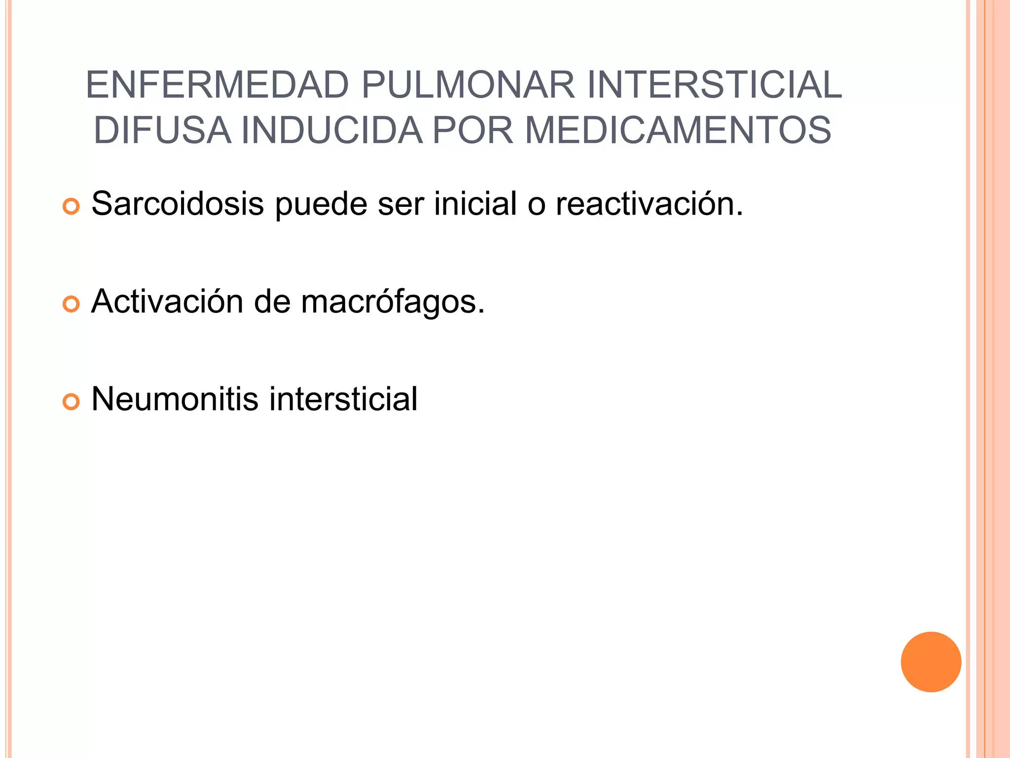 ENFERMEDAD PULMONAR INTERSTICIAL
DIFUSA INDUCIDA POR MEDICAMENTOS
Sarcoidosis puede ser inicial o reactivación.
Activación de macrófagos.
Neumonitis intersticial