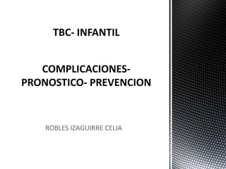 ROBLES IZAGUIRRE CELIA
TBC- INFANTIL
 