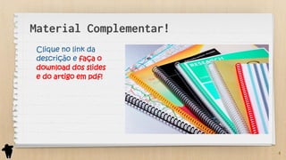 4
Clique no link da
descrição e faça o
download dos slides
e do artigo em pdf!
Material Complementar!
 
