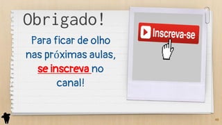 Obrigado!
Para ficar de olho
nas próximas aulas,
se inscreva no
canal!
40
 