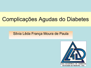 Complicações Agudas do Diabetes Silvia Lêda França Moura de Paula 