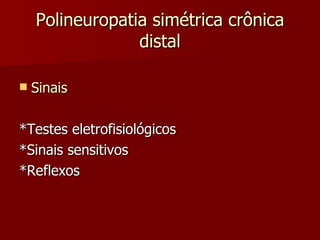 Polineuropatia simétrica crônica distal Sinais *Testes eletrofisiológicos *Sinais sensitivos *Reflexos 