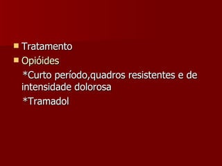 Tratamento Opióides *Curto período,quadros resistentes e de intensidade dolorosa *Tramadol 