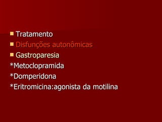 Tratamento Disfunções autonômicas Gastroparesia *Metoclopramida *Domperidona *Eritromicina:agonista da motilina 