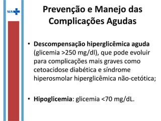 Prevenção e Manejo das
Complicações Agudas
• Descompensação hiperglicêmica aguda
(glicemia >250 mg/dl), que pode evoluir
p...