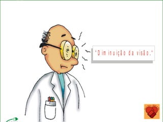 Copyright © RHVIDA S/C Ltda. www.rhvida.com.br
C O N S E Q U Ê N C IA D A P R E S S Ã O A LTA
“ D im in u iç ã o d a v is ã o .“
 