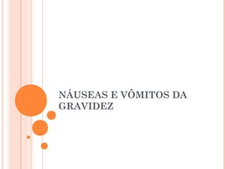 NÁUSEAS E VÔMITOS DA
GRAVIDEZ
 