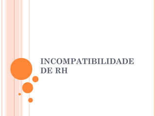 INCOMPATIBILIDADE
DE RH
 