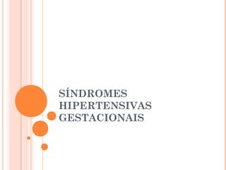 SÍNDROMES
HIPERTENSIVAS
GESTACIONAIS
 