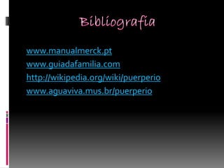 www.manualmerck.pt
www.guiadafamilia.com
http://wikipedia.org/wiki/puerperio
www.aguaviva.mus.br/puerperio
 