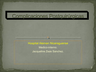 Hospital Aleman Nicaraguense
        Medico-interno.
   Jacqueline Zeas Sanchez.




                               1
 