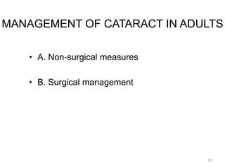 MANAGEMENT OF CATARACT IN ADULTS
• A. Non-surgical measures
• B. Surgical management
22
 