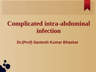 Complicated intra-abdominal
infection
Dr.(Prof) Santosh Kumar Bhaskar
 