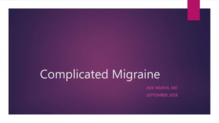 Complicated Migraine
ADE WIJAYA, MD
SEPTEMBER 2018
 