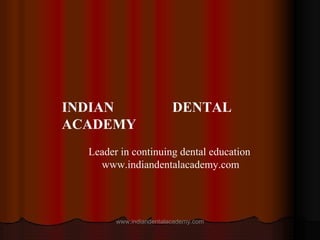 INDIAN
ACADEMY

DENTAL

Leader in continuing dental education
By
www.indiandentalacademy.com
PUSHKAR GUPTA
PG Student,
Dept. of Prosthodontics
www.indiandentalacademy.com

 