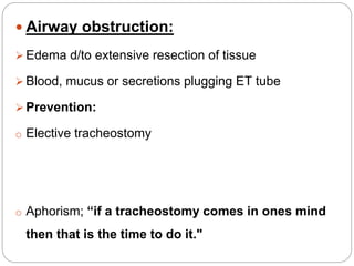  Airway obstruction:
 Edema d/to extensive resection of tissue
 Blood, mucus or secretions plugging ET tube
 Preventio...