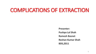 COMPLICATIONS OF EXTRACTION
Presenter:
Pushpa Lal Shah
Ramesh Basnet
Roshan Kumar Shah
BDS,2011
1
 