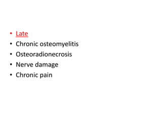 • Late
• Chronic osteomyelitis
• Osteoradionecrosis
• Nerve damage
• Chronic pain
 