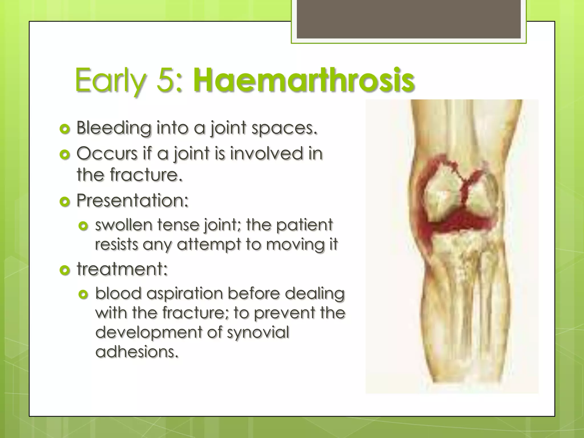 Early 4: Nerve InjuryIt’s more common than arterial injuries.The most commonly injured nerve is the radial nerve [in its groove or in the lower third of the upper arm especially in oblique fracture of the humerus]Common with humerus, elbow and knee fracturesMost nerve injuries are due to tension neuropraxia.