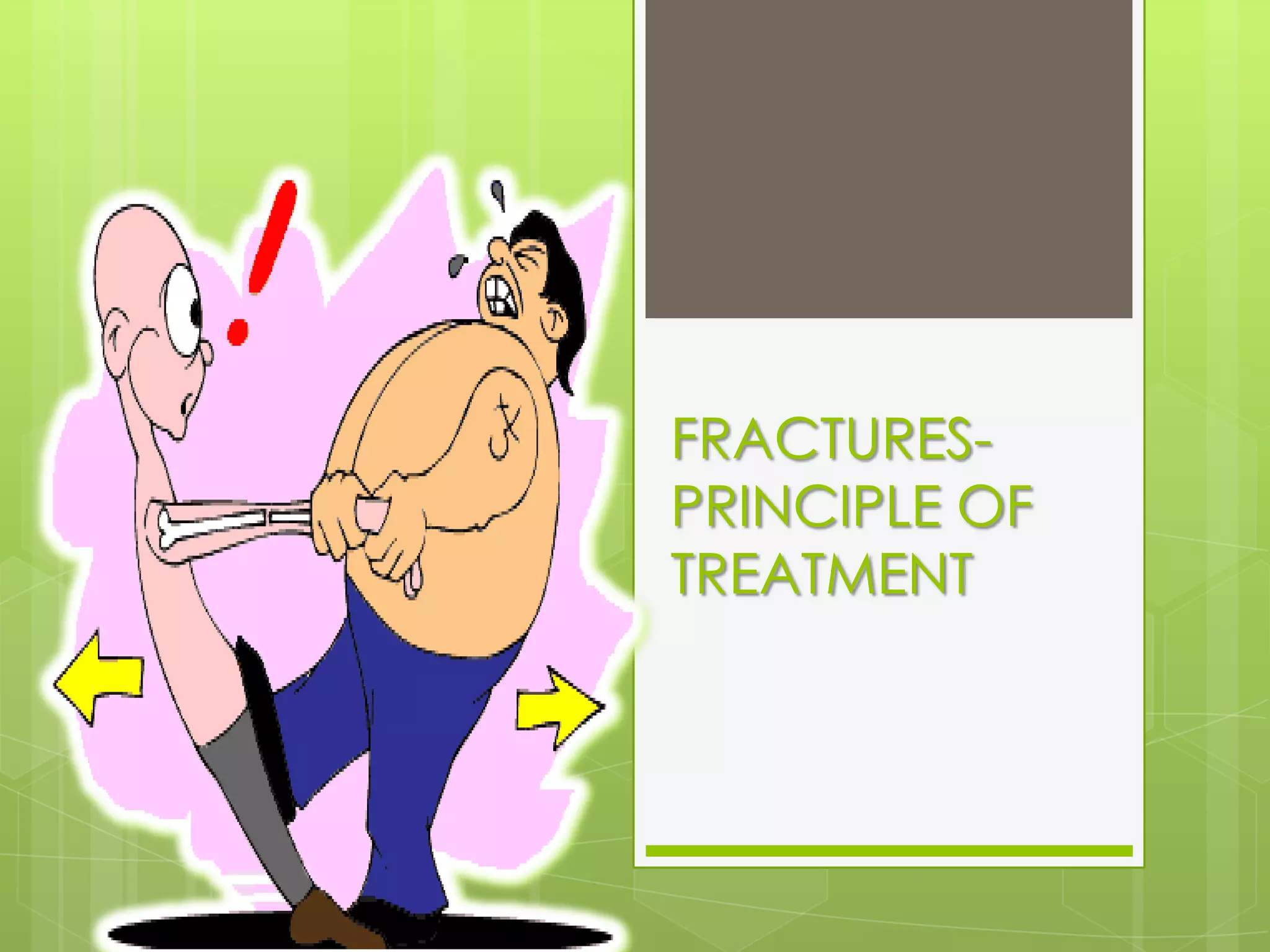 FRACTURES- PRINCIPLE OF TREATMENT