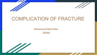 COMPLICATION OF FRACTURE
Muhammad Wasil Khan
18/066
 