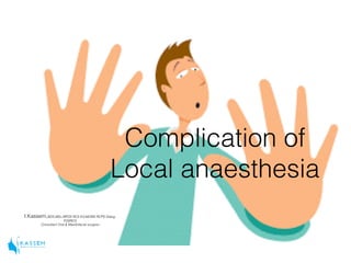 Complication of
Local anaesthesia
I.Kassem,BDS,MSc,MFDS RCS Ed,MOMS RCPS Glasg,
FDSRCS
Consultant Oral & Maxillofacial surgeon
 
