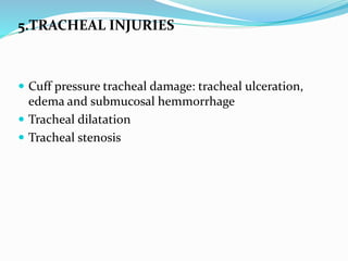 5.TRACHEAL INJURIES
 Cuff pressure tracheal damage: tracheal ulceration,
edema and submucosal hemmorrhage
 Tracheal dilatation
 Tracheal stenosis
 