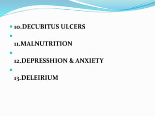  10.DECUBITUS ULCERS

11.MALNUTRITION

12.DEPRESSHION & ANXIETY

13.DELEIRIUM
 
