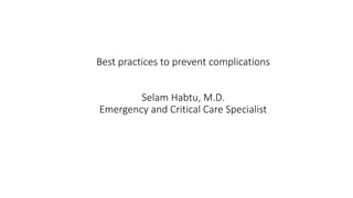 Best practices to prevent complications
Selam Habtu, M.D.
Emergency and Critical Care Specialist
20 January 2020
 