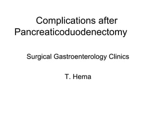 Complications after
Pancreaticoduodenectomy
Surgical Gastroenterology Clinics
T. Hema
 