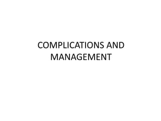 COMPLICATIONS AND
MANAGEMENT
 