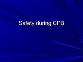 Safety during CPBSafety during CPB
 