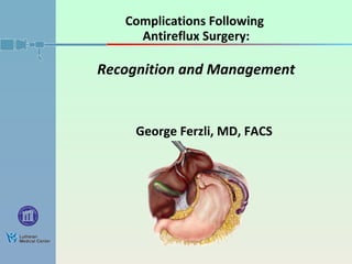 Complications Following  Antireflux Surgery: Recognition and Management George Ferzli, MD, FACS 