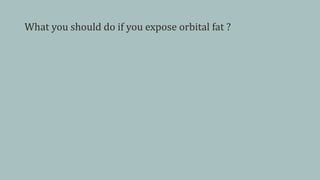What you should do if you expose orbital fat ?
 