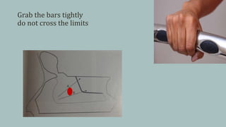 Grab the bars tightly
do not cross the limits
 