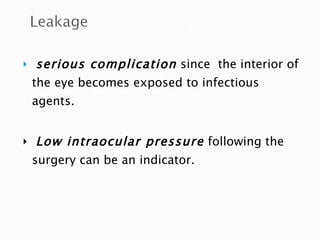 serious complication  since  the interior of the eye becomes exposed to infectious agents.  Low intraocular pressure  following the surgery can be an indicator.  