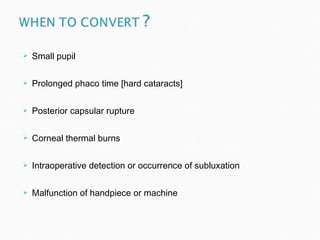 Small pupil Prolonged phaco time [hard cataracts] Posterior capsular rupture Corneal thermal burns Intraoperative detection or occurrence of subluxation Malfunction of handpiece or machine 