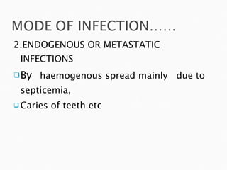 2.ENDOGENOUS OR METASTATIC INFECTIONS By   haemogenous spread mainly  due to  septicemia, Caries of teeth etc 