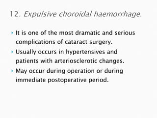 It is one of the most dramatic and serious complications of cataract surgery. Usually occurs in hypertensives and patients with arteriosclerotic changes. May occur during operation or during immediate postoperative period. 