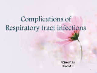Complications of
Respiratory tract infections
AKSHAYA M
PHARM D
1
 
