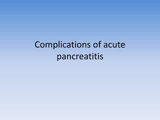 Complications of acute
pancreatitis
 