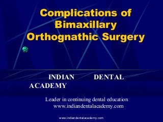 Complications of
Bimaxillary
Orthognathic Surgery

INDIAN
ACADEMY

DENTAL

Leader in continuing dental education
www.indiandentalacademy.com
www.indiandentalacademy.com

 