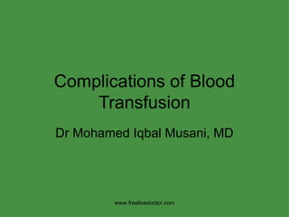 Complications of Blood Transfusion Dr Mohamed Iqbal Musani, MD www.freelivedoctor.com 