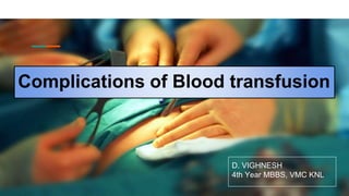 Complications of Blood transfusion
D. VIGHNESH
4th Year MBBS, VMC KNL
 