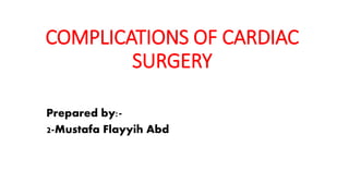 COMPLICATIONS OF CARDIAC
SURGERY
Prepared by:-
2-Mustafa Flayyih Abd
 