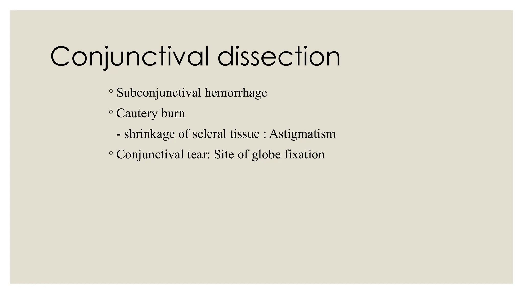 Conjunctival dissection
◦ Subconjunctival hemorrhage
◦ Cautery burn
- shrinkage of scleral tissue : Astigmatism
◦ Conjunctival tear: Site of globe fixation
 