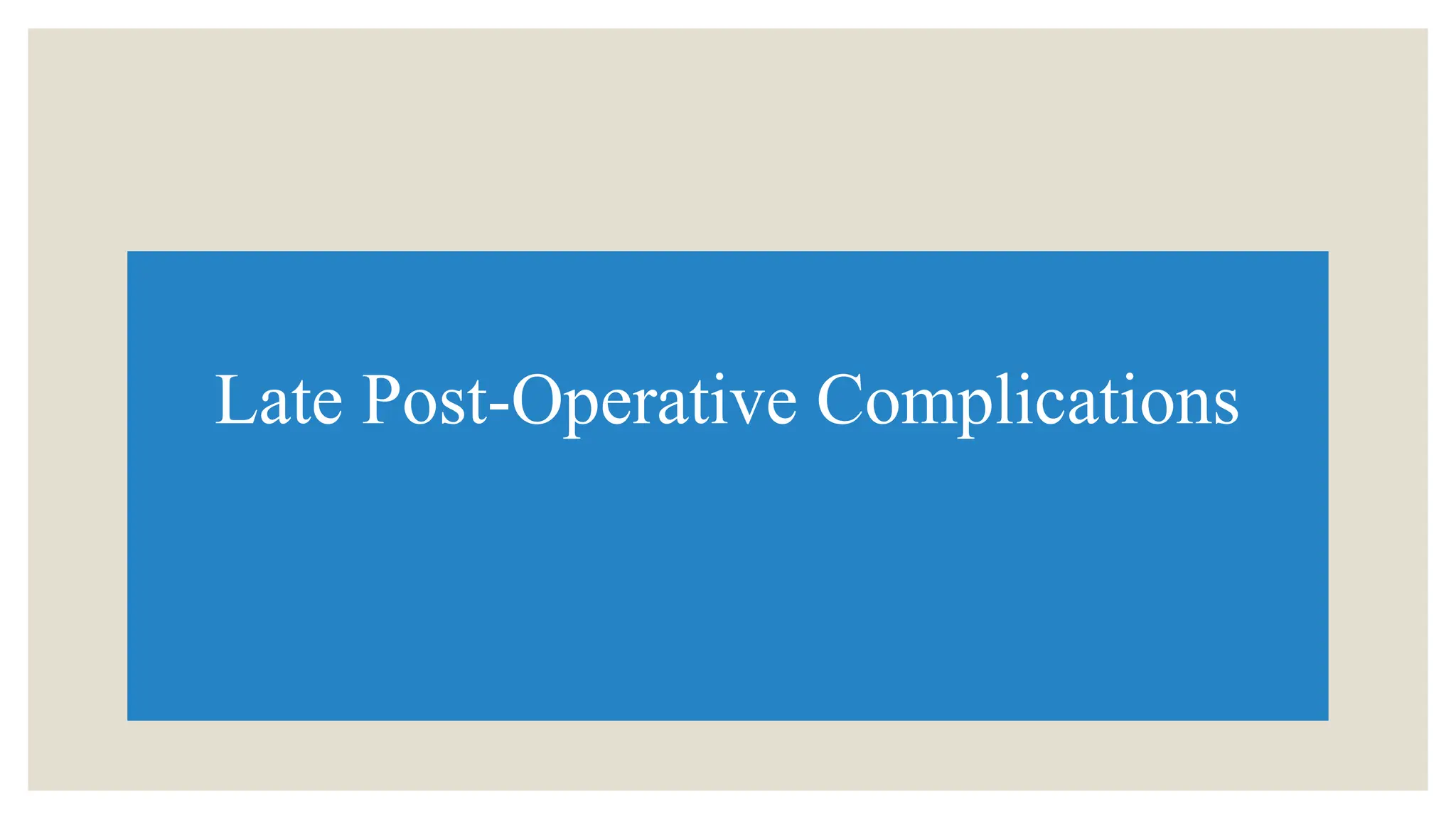 Late Post-Operative Complications
 