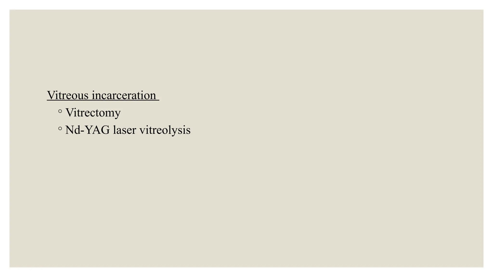 Vitreous incarceration
◦ Vitrectomy
◦ Nd-YAG laser vitreolysis
 