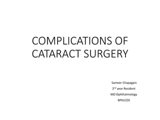 COMPLICATIONS OF
CATARACT SURGERY
Sameer Chapagain
2nd year Resident
MD Ophthalmology
BPKLCOS
 