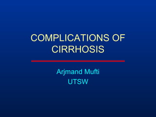 COMPLICATIONS OF
CIRRHOSIS
Arjmand Mufti
UTSW
 